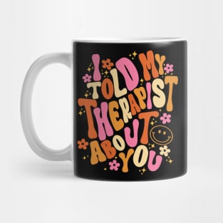 I Told My Therapist About You Groovy Quote Mug